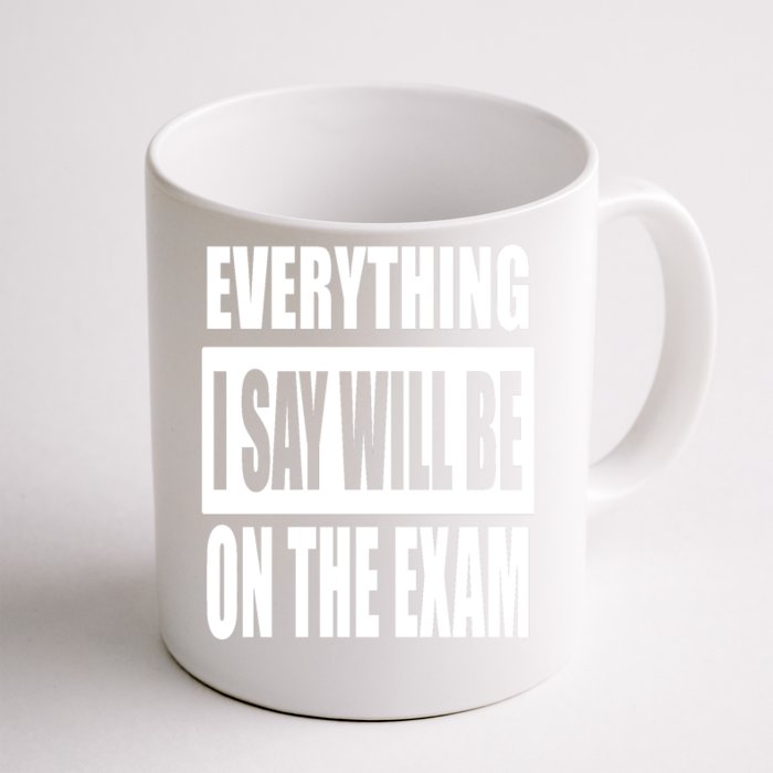 Everything I Say Will Be On The Exam, Professor Gift Front & Back Coffee Mug