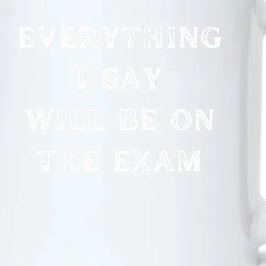 Everything I Say Will Be On The Exam, Funny Gift For College Professors Black Color Changing Mug