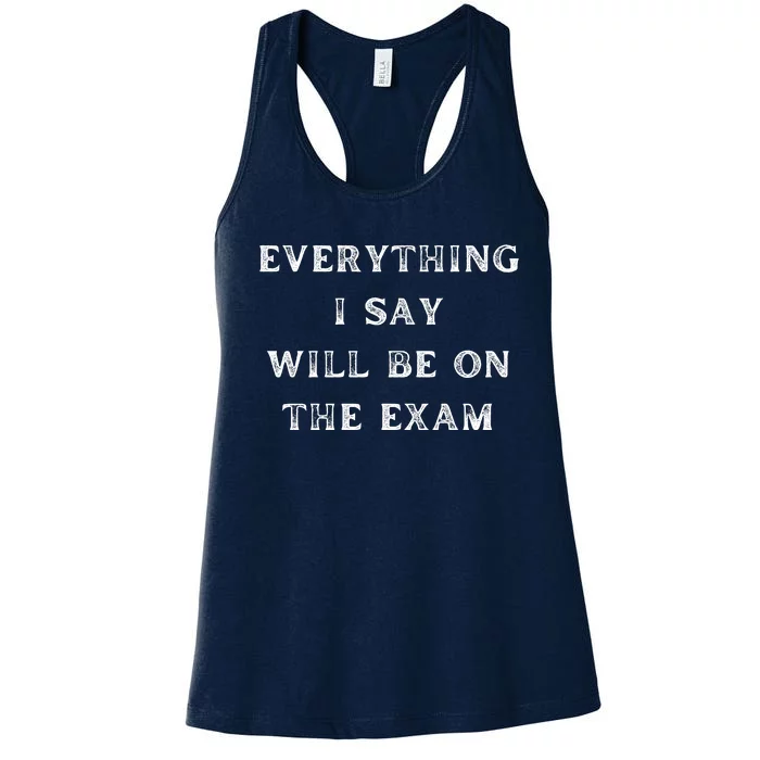 Everything I Say Will Be On The Exam, Funny Gift For College Professors Women's Racerback Tank