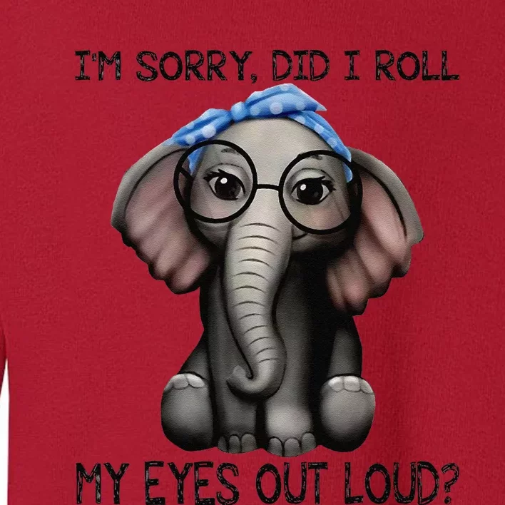 Elephant IM Sorry Did I Roll My Eyes Out Loud Toddler Sweatshirt