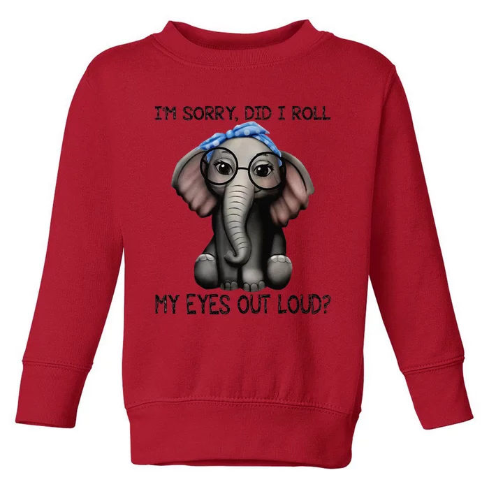 Elephant IM Sorry Did I Roll My Eyes Out Loud Toddler Sweatshirt