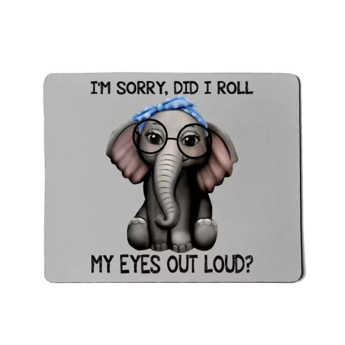 Elephant I'm Sorry Did I Roll My Eyes Out Loud Gift Mousepad