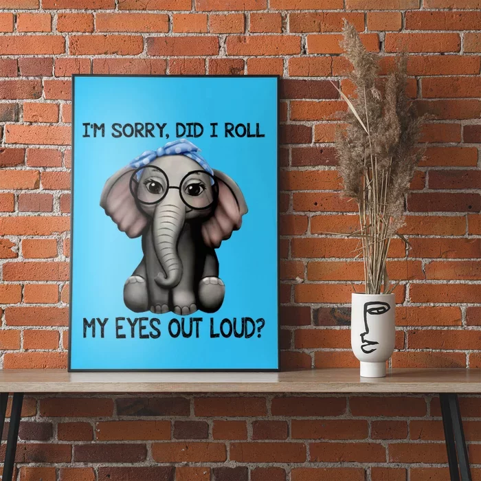 Elephant I'm Sorry Did I Roll My Eyes Out Loud Gift Poster