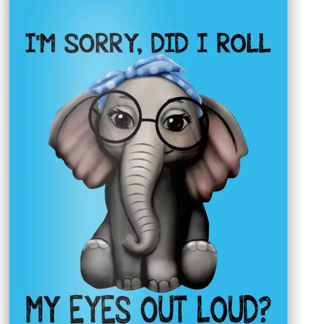 Elephant I'm Sorry Did I Roll My Eyes Out Loud Gift Poster