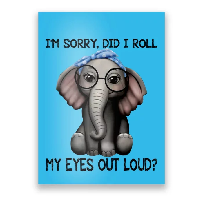 Elephant I'm Sorry Did I Roll My Eyes Out Loud Gift Poster