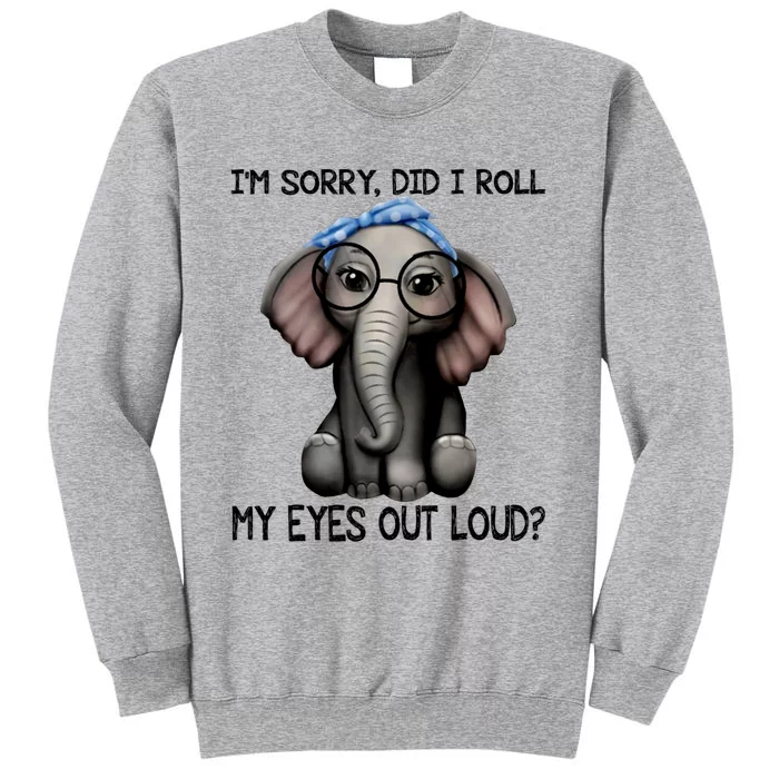 Elephant I'm Sorry Did I Roll My Eyes Out Loud Gift Tall Sweatshirt