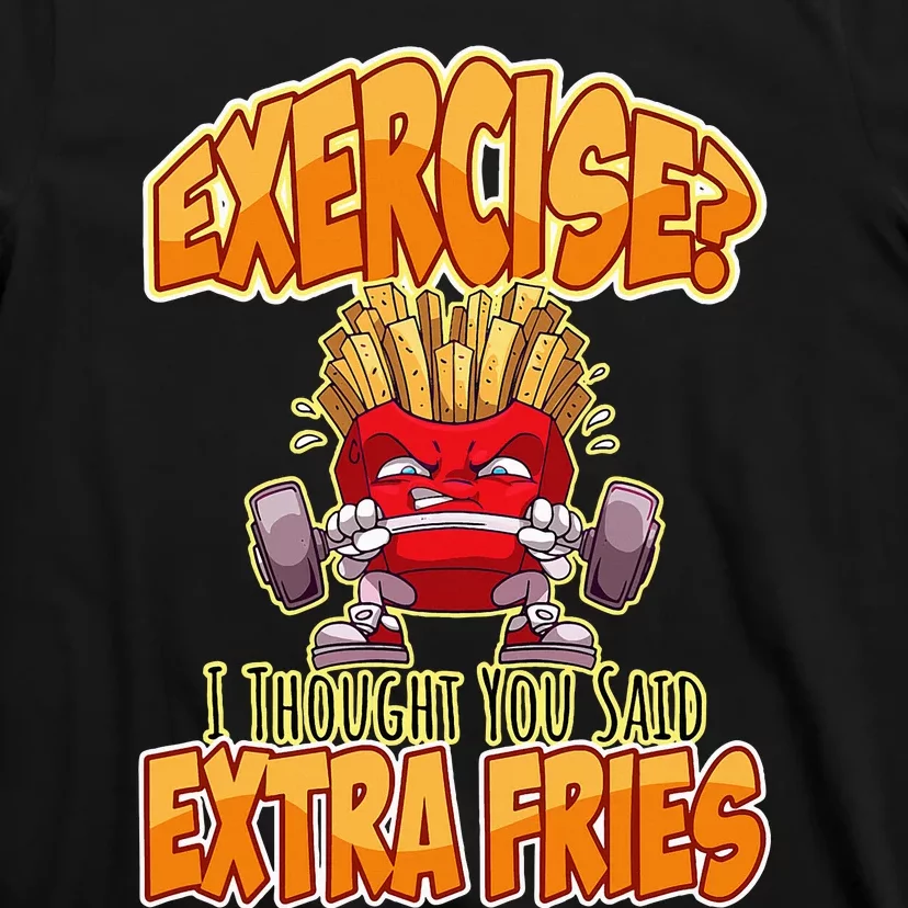 Exercise I Thought You Said Extra Fries Workout Gym T-Shirt