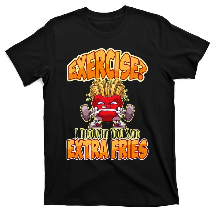 Exercise I Thought You Said Extra Fries Workout Gym T-Shirt