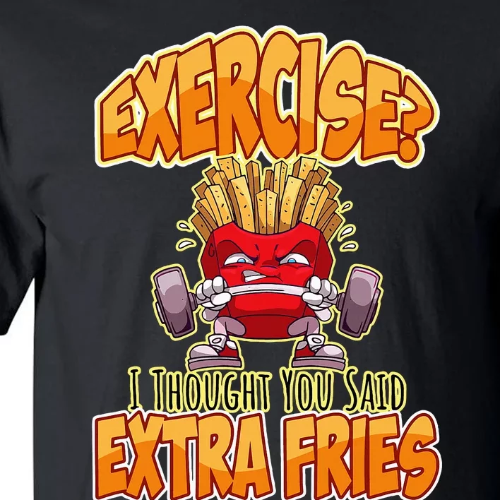 Exercise I Thought You Said Extra Fries Workout Gym Tall T-Shirt