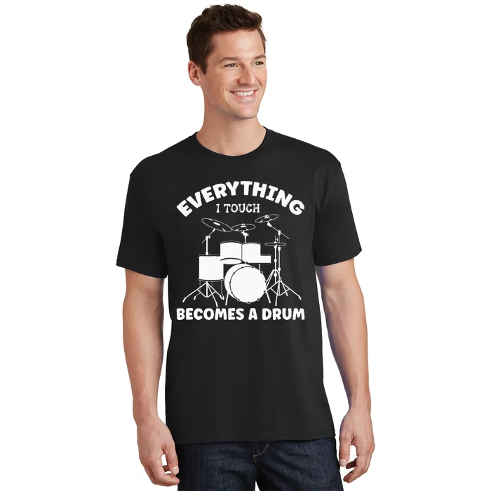 Everything I Touch Becomes A Drum Drummer T-Shirt