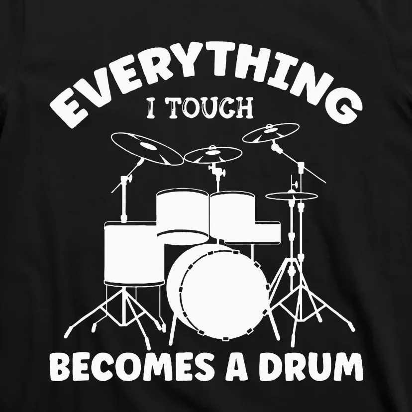 Everything I Touch Becomes A Drum Drummer T-Shirt