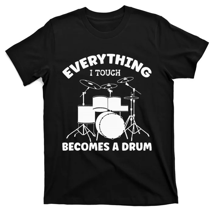 Everything I Touch Becomes A Drum Drummer T-Shirt