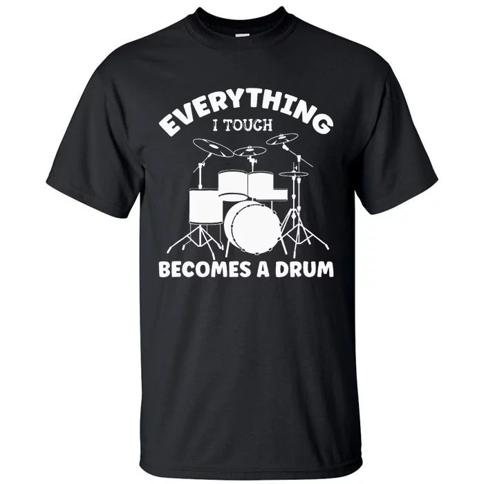 Everything I Touch Becomes A Drum Drummer Tall T-Shirt