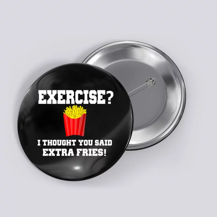 Exercise? I Thought You Said Extra Fries! Funny Button