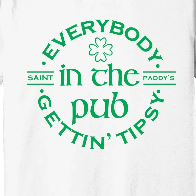 Everybody In The Pub Gettin Tipsy Patrick Day Gift Premium T-Shirt