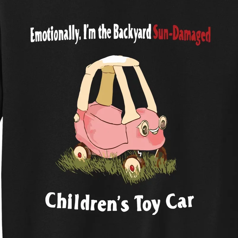 Emotionally Im The Backyard SunDamaged Childrens Toy Car Tall Sweatshirt