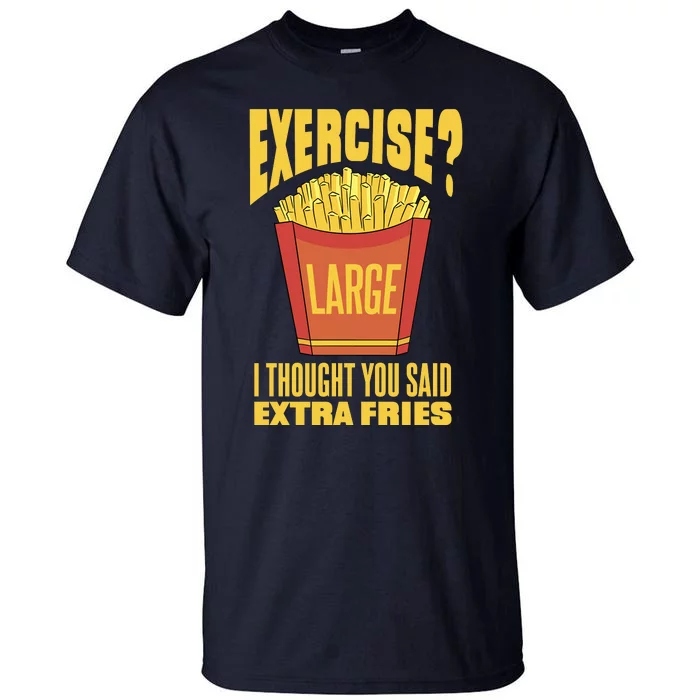 Exercise I Thought You Said Extra Fries Funny Fitness Tall T-Shirt