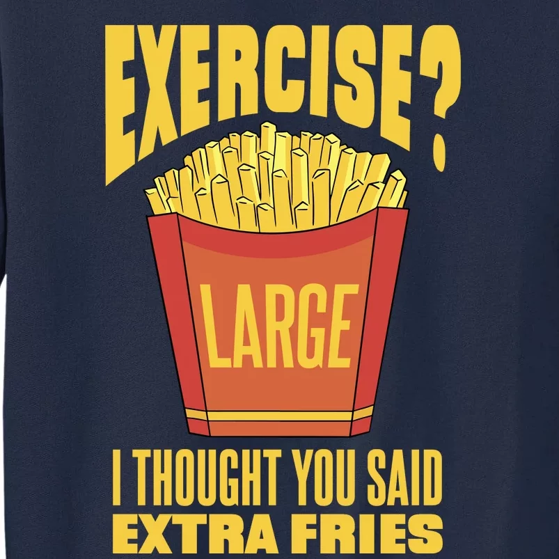 Exercise I Thought You Said Extra Fries Funny Fitness Tall Sweatshirt