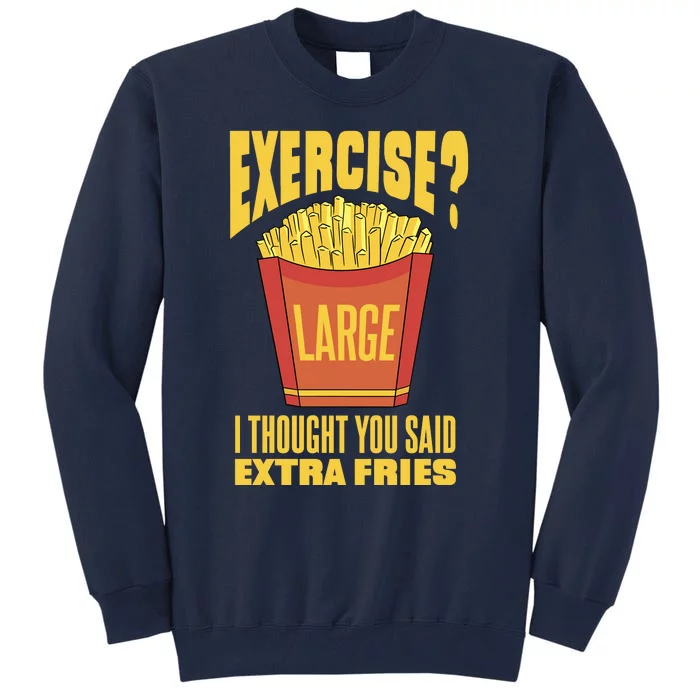 Exercise I Thought You Said Extra Fries Funny Fitness Tall Sweatshirt