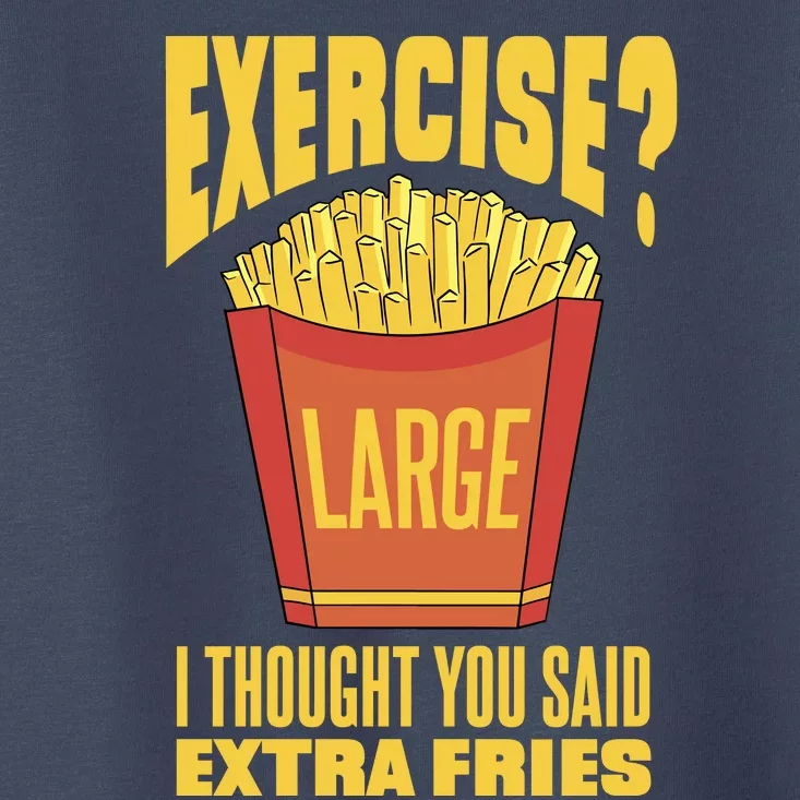 Exercise I Thought You Said Extra Fries Funny Fitness Toddler T-Shirt