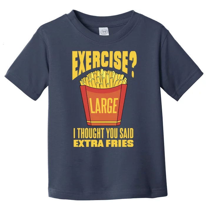 Exercise I Thought You Said Extra Fries Funny Fitness Toddler T-Shirt