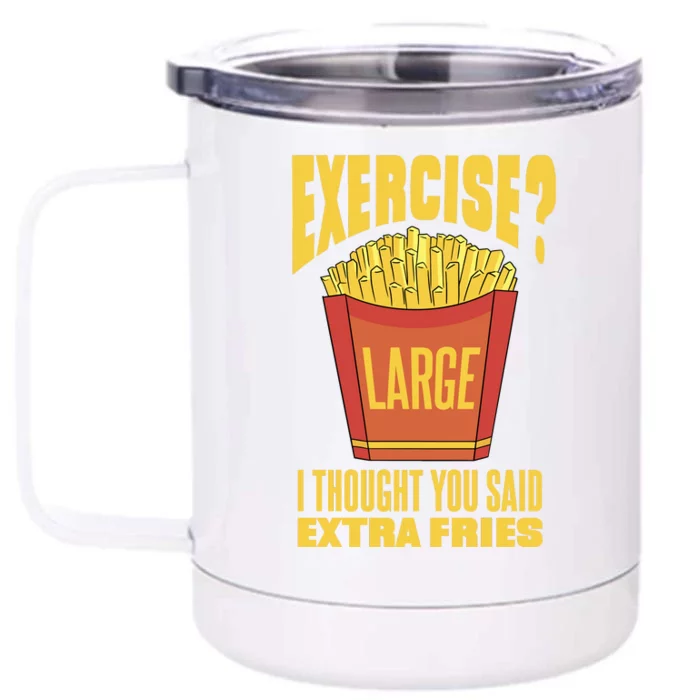 Exercise I Thought You Said Extra Fries Funny Fitness Front & Back 12oz Stainless Steel Tumbler Cup