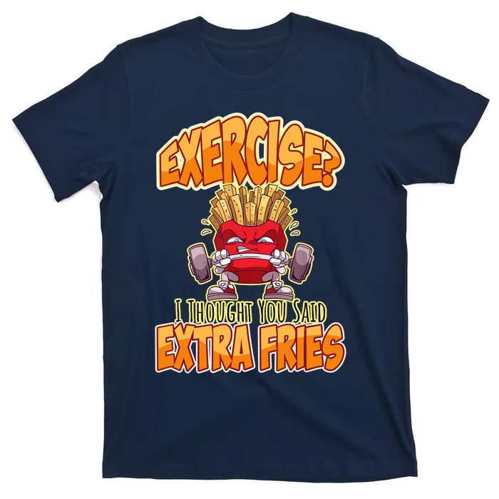 Exercise I Thought You Said Extra Fries Workout Gym Funny T-Shirt