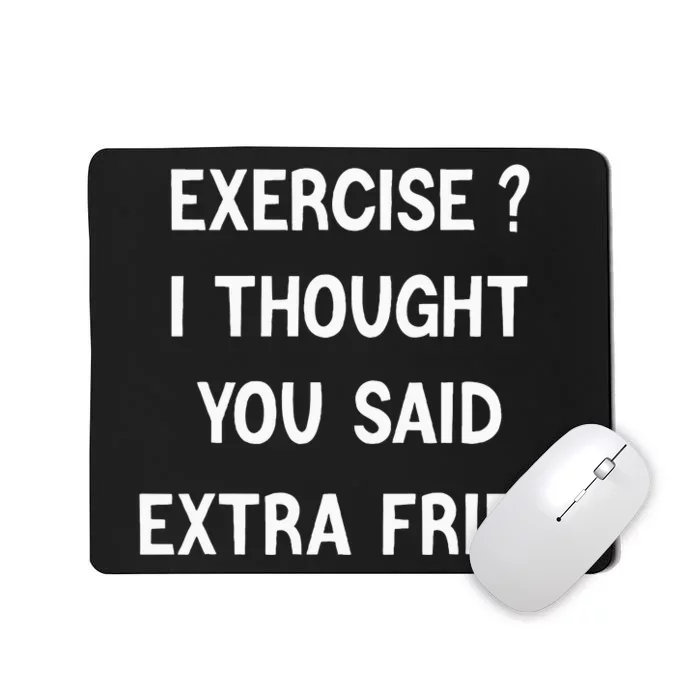 Exercise I Thought You Said Extra Fries Mousepad