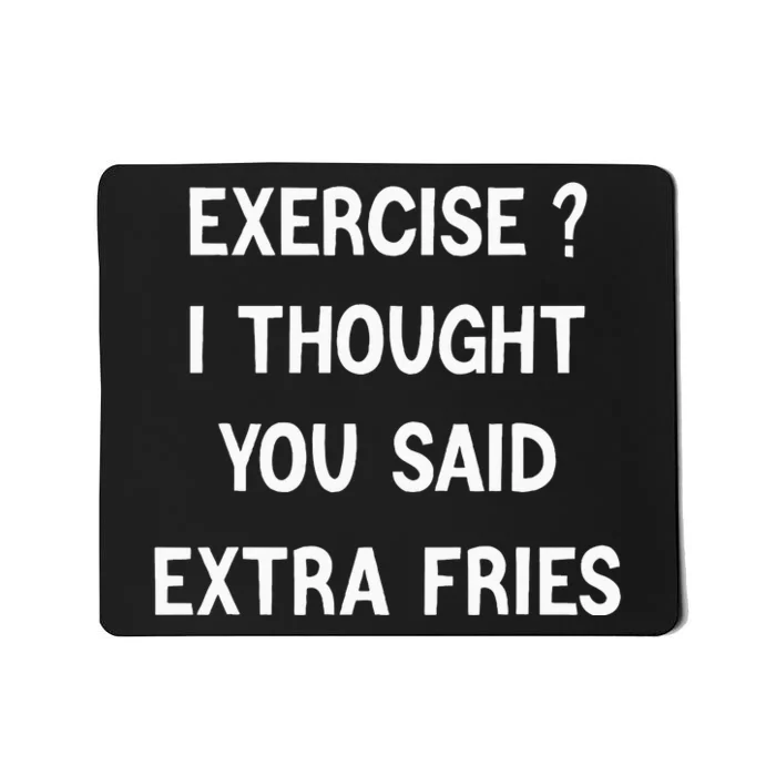 Exercise I Thought You Said Extra Fries Mousepad