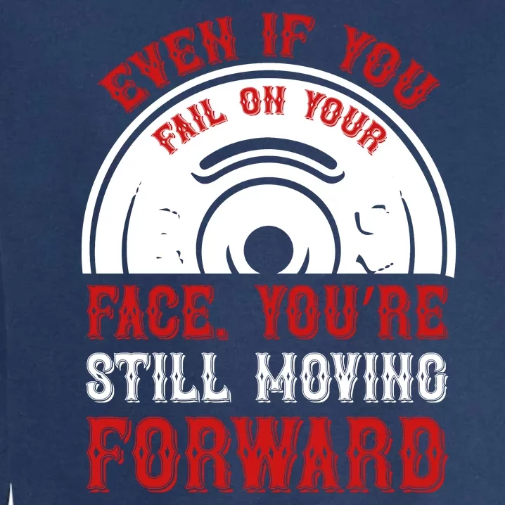 Even If You Fail On Your Face You're Still Moving Forward Garment-Dyed Sweatshirt