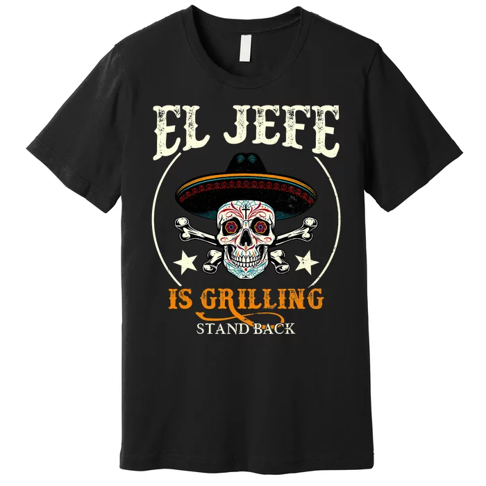 El Jefe Grilling Stand Back Funny Mexican Dad Playera Premium T-Shirt