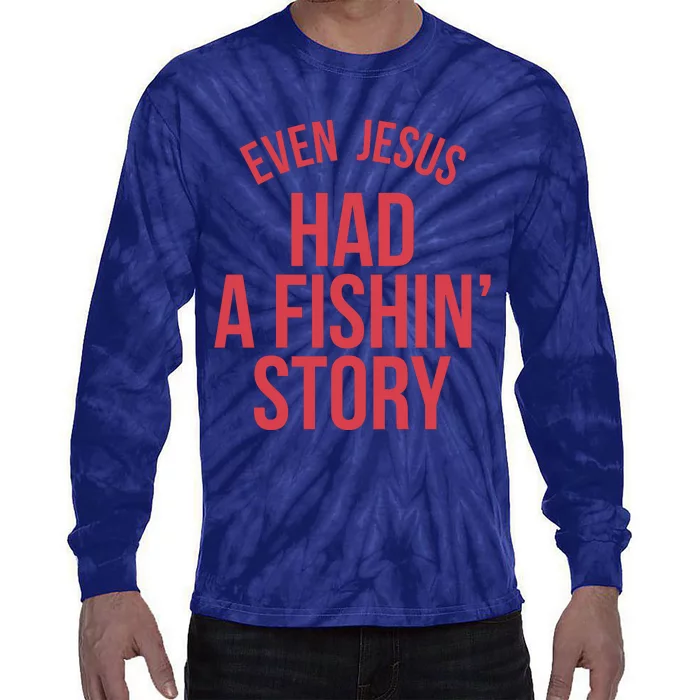 Even Jesus Had A Fishin Story Tie-Dye Long Sleeve Shirt