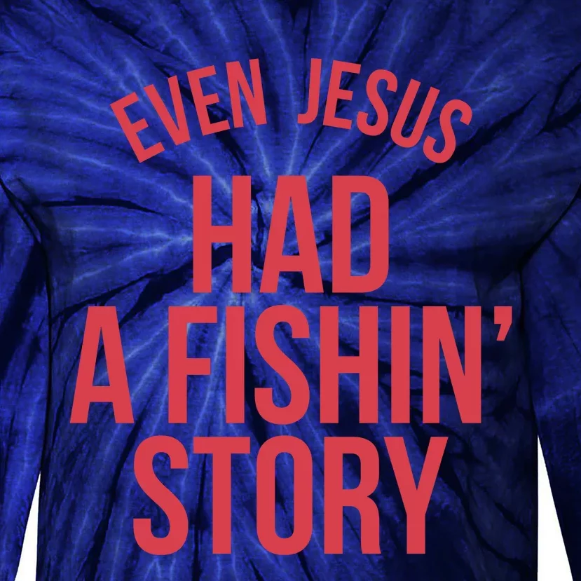 Even Jesus Had A Fishin Story Tie-Dye Long Sleeve Shirt