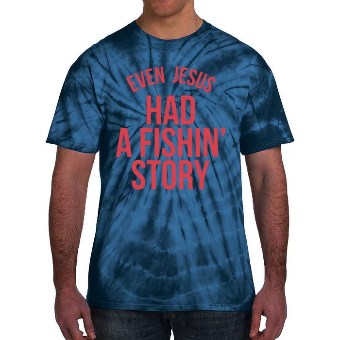 Even Jesus Had A Fishin Story Tie-Dye T-Shirt