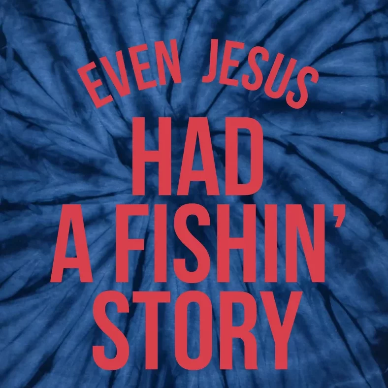 Even Jesus Had A Fishin Story Tie-Dye T-Shirt