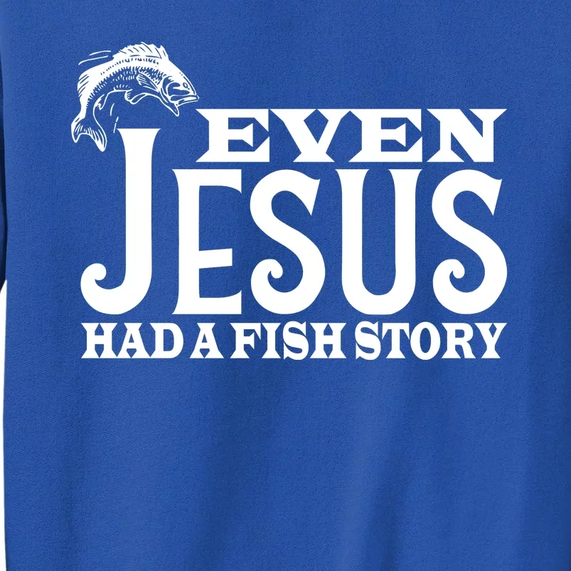 Even Jesus Had A Fish Story Tall Sweatshirt