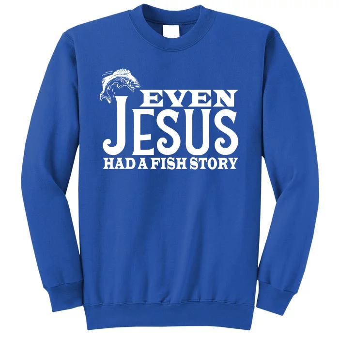 Even Jesus Had A Fish Story Tall Sweatshirt