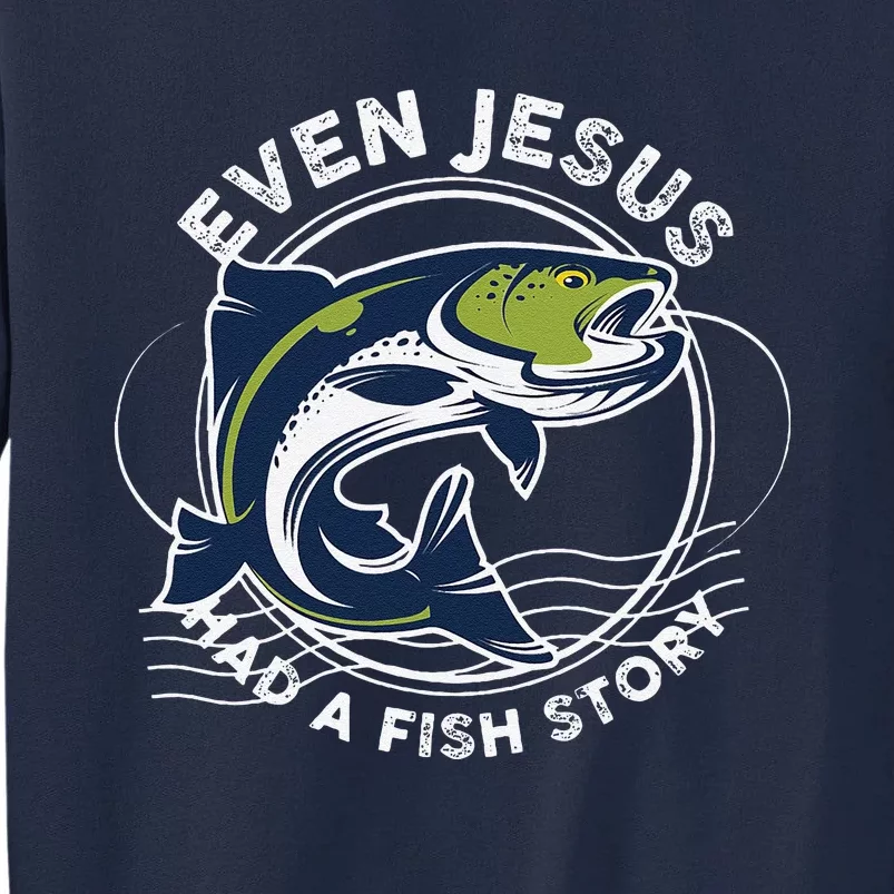 Even Jesus Had A Fish Story Funny Fishing Tall Sweatshirt