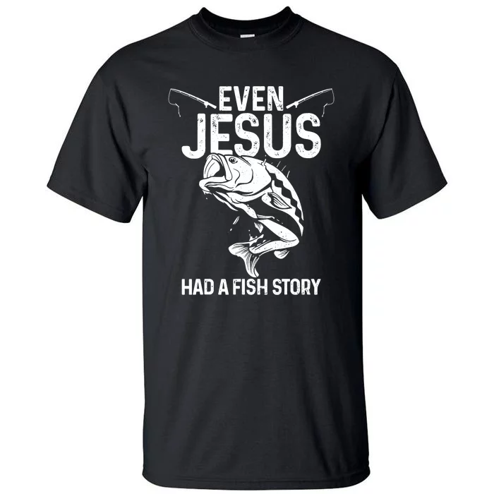 Even Jesus Had A Fish Story Funny Fishing Fisherman Tall T-Shirt