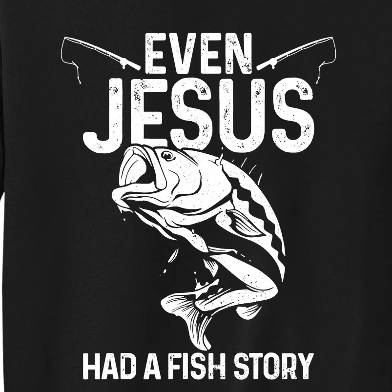 Even Jesus Had A Fish Story Funny Fishing Fisherman Tall Sweatshirt