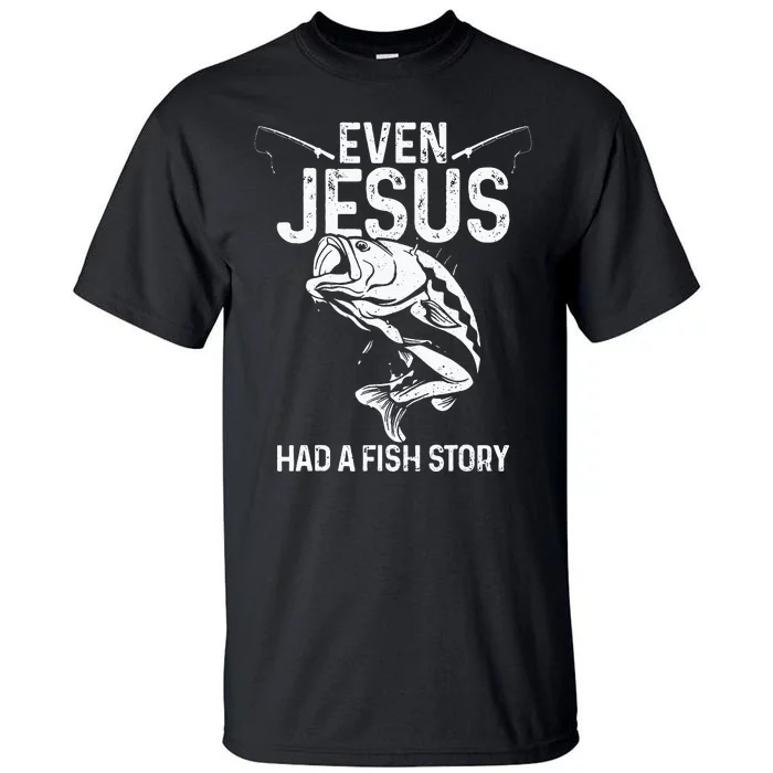 Even Jesus Had A Fish Story Funny Fishing Fisherman Gift Tall T