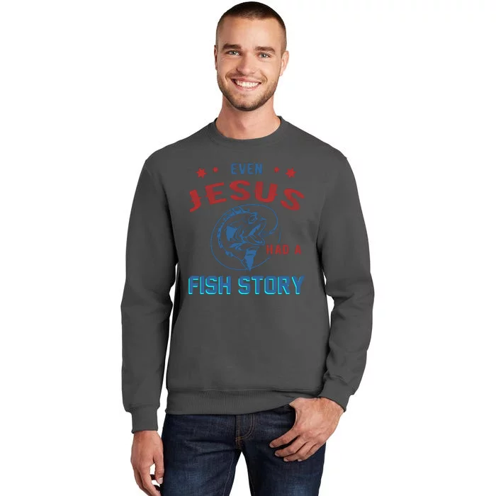 Even Jesus Had A Fish Story Funny Fishing Tall Sweatshirt