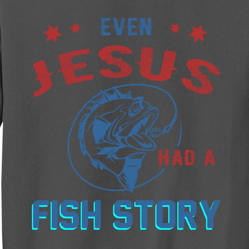 Even Jesus Had A Fish Story Funny Fishing Tall Sweatshirt