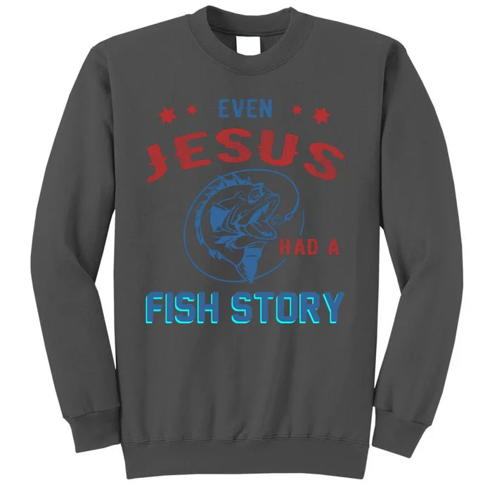 Even Jesus Had A Fish Story Funny Fishing Tall Sweatshirt