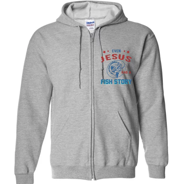 Even Jesus Had A Fish Story Funny Fishing Full Zip Hoodie