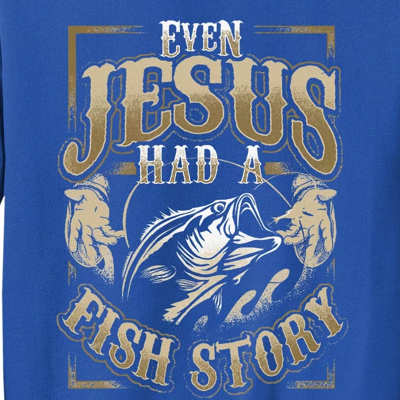 Even Jesus Had A Fish Story Tall Sweatshirt