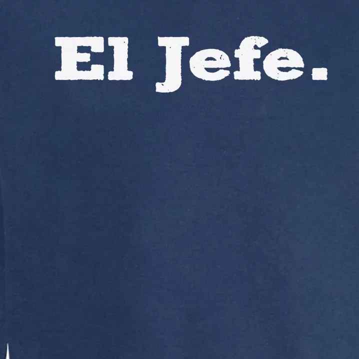 El Jefe Mexican Humor Orgullo Mexicano Garment-Dyed Sweatshirt