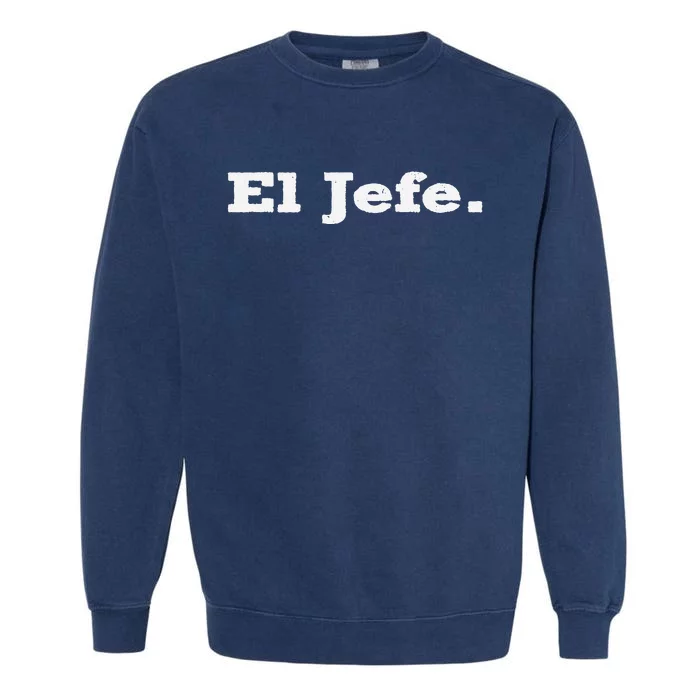 El Jefe Mexican Humor Orgullo Mexicano Garment-Dyed Sweatshirt