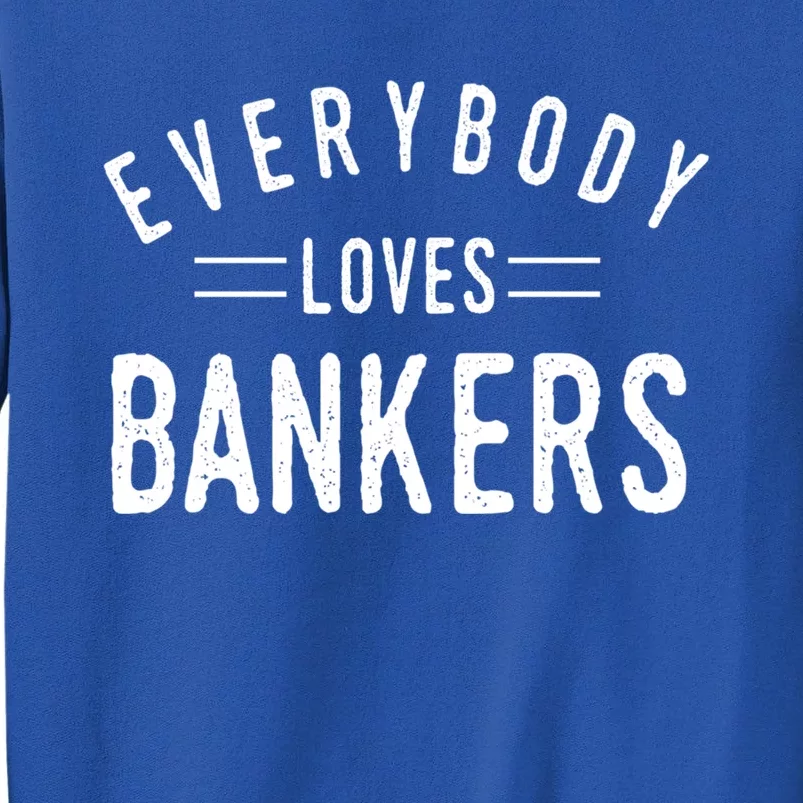 Everybody Loves Bankers Banking Teller Cool Fun Gift Tall Sweatshirt