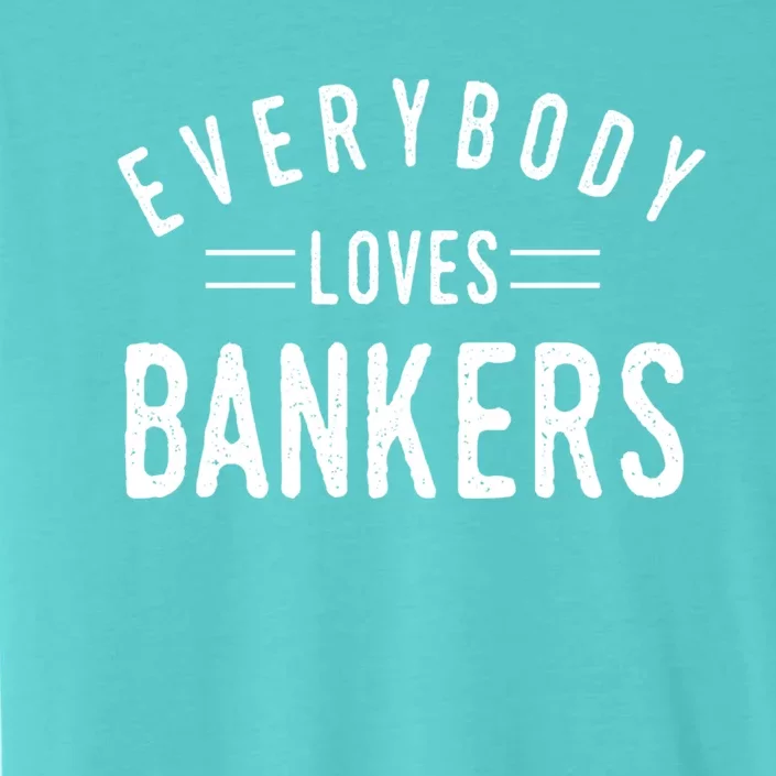 Everybody Loves Bankers Banking Teller Cool Fun Gift ChromaSoft Performance T-Shirt